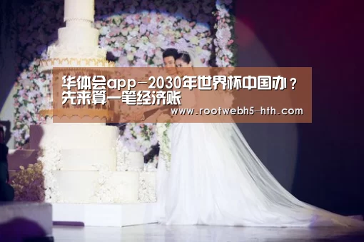 华体会app-2030年世界杯中国办？先来算一笔经济账